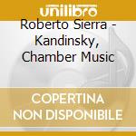 Roberto Sierra - Kandinsky, Chamber Music cd