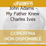 John Adams - My Father Knew Charles Ives cd
