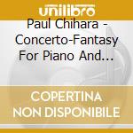 Paul Chihara - Concerto-Fantasy For Piano And Orchestra cd