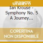 Ian Krouse - Symphony No. 5 A Journey Towards Peace cd musicale