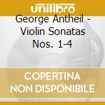 George Antheil - Violin Sonatas Nos. 1-4 cd musicale