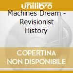 Machines Dream - Revisionist History cd