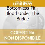 Bottomless Pit - Blood Under The Bridge cd