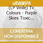 (LP Vinile) Tv Colours - Purple Skies Toxic River vinile