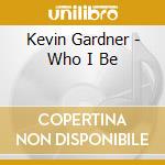 Kevin Gardner - Who I Be cd musicale di Kevin Gardner