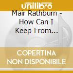 Mair Rathburn - How Can I Keep From Singing? cd