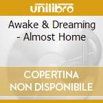 Awake & Dreaming - Almost Home cd