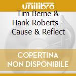 Tim Berne & Hank Roberts - Cause & Reflect cd musicale di Tim berne & hank rob