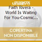 Faith Rivera - World Is Waiting For You-Cosmic Cliffnotes For The cd