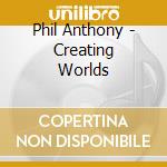 Phil Anthony - Creating Worlds cd
