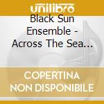 Black Sun Ensemble - Across The Sea Of Id - The Way To Eden cd