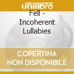 Fell - Incoherent Lullabies cd