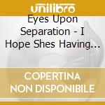 Eyes Upon Separation - I Hope Shes Having Nightmares cd