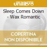 Sleep Comes Down - Wax Romantic cd