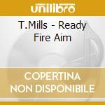 T.Mills - Ready Fire Aim cd