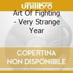 Art Of Fighting - Very Strange Year cd