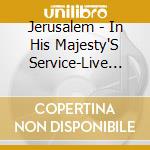 Jerusalem - In His Majesty'S Service-Live In The Usa cd musicale di Jerusalem