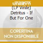 (LP Vinile) Detritus - If But For One vinile