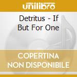 Detritus - If But For One cd