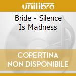 Bride - Silence Is Madness cd musicale