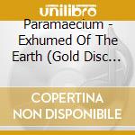 Paramaecium - Exhumed Of The Earth (Gold Disc Edition) cd