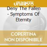 Deny The Fallen - Symptoms Of Eternity cd musicale