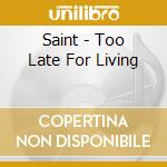 Saint - Too Late For Living cd musicale
