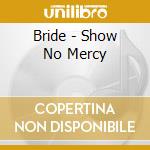 Bride - Show No Mercy cd musicale