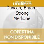 Duncan, Bryan - Strong Medicine cd musicale