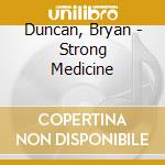 Duncan, Bryan - Strong Medicine cd