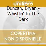 Duncan, Bryan - Whistlin' In The Dark cd