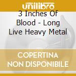 3 Inches Of Blood - Long Live Heavy Metal cd