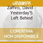 Zaffiro, David - Yesterday'S Left Behind cd musicale