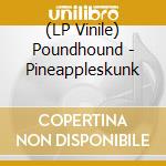 (LP Vinile) Poundhound - Pineappleskunk vinile