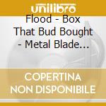 Flood - Box That Bud Bought - Metal Blade Years cd