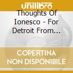Thoughts Of Ionesco - For Detroit From Addiction cd
