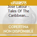 Jose Latour - Tales Of The Caribbean Cowboys cd musicale di Jose Latour