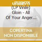 (LP Vinile) Gloin - All Of Your Anger Is Actually Shame (And I Bet That Makes You Angry) vinile