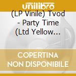(LP Vinile) Tvod - Party Time (Ltd Yellow Vinyl) vinile