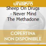 Sheep On Drugs - Never Mind The Methadone cd musicale