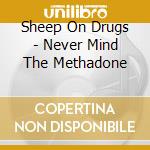 Sheep On Drugs - Never Mind The Methadone cd