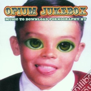 Opium Jukebox - Music To Download Pornography cd musicale di Opium Jukebox