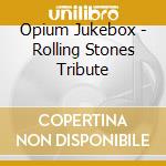 Opium Jukebox - Rolling Stones Tribute cd musicale di Opium Jukebox
