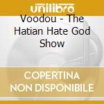 Voodou - The Hatian Hate God Show cd musicale di Voodou