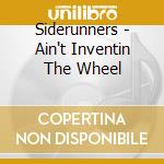 Siderunners - Ain't Inventin The Wheel cd musicale di Siderunners