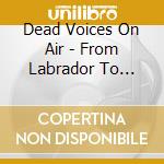 Dead Voices On Air - From Labrador To Madagascar cd