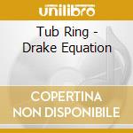 Tub Ring - Drake Equation cd musicale di Tub Ring
