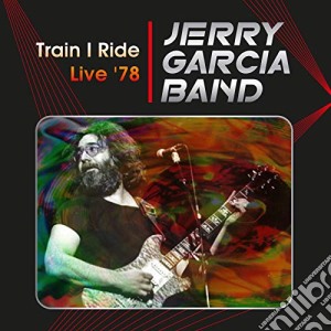 Jerry Garcia Band - Train I Ride: Live '78 Capitol Theatre, Passaic, Nj. March 17Th 1978 cd musicale