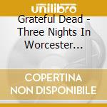 Grateful Dead - Three Nights In Worcester 1988, The Complete Wcuw Broadcasts (6 Cd) cd