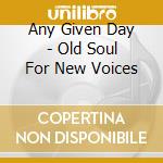 Any Given Day - Old Soul For New Voices cd